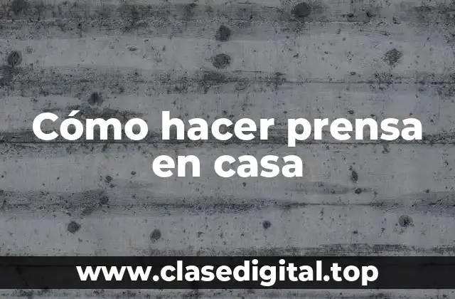 Cómo hacer prensa en casa