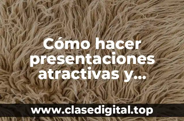 Cómo hacer presentaciones atractivas y efectivas