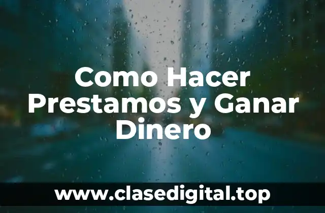 Como Hacer Prestamos y Ganar Dinero