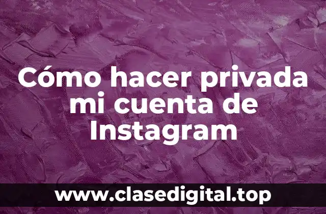 Cómo hacer privada mi cuenta de Instagram