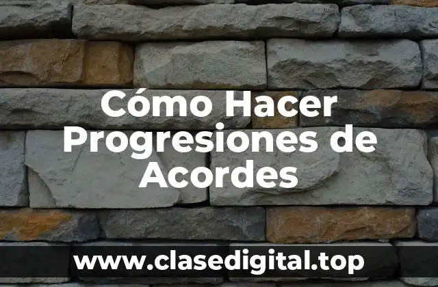 Cómo Hacer Progresiones de Acordes