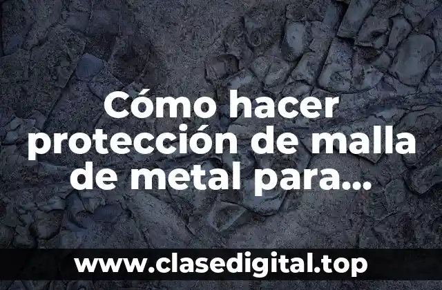 Protección de malla de metal para maqueta