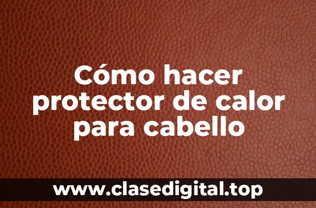 Cómo hacer protector de calor para cabello