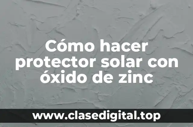 Cómo hacer protector solar con óxido de zinc
