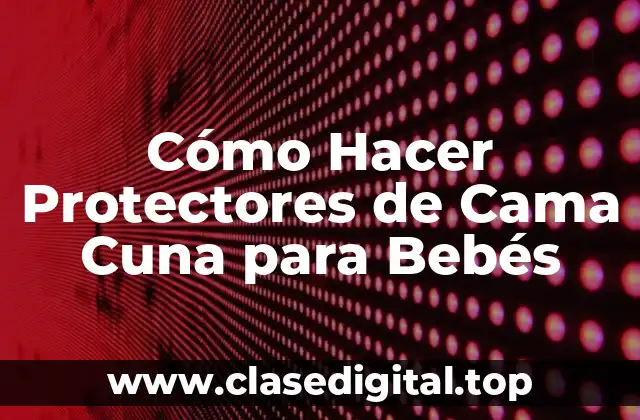 Cómo Hacer Protectores de Cama Cuna para Bebés