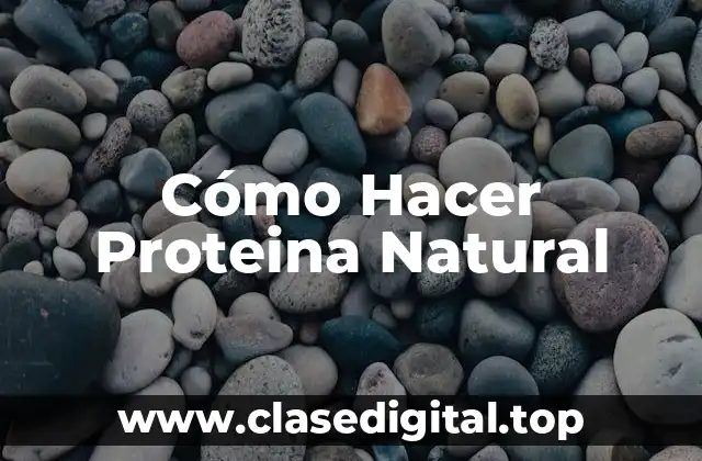 Cómo Hacer Proteina Natural