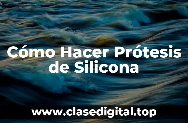 Cómo Hacer Prótesis de Silicona