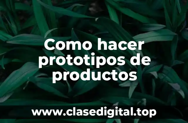 Como hacer prototipos de productos