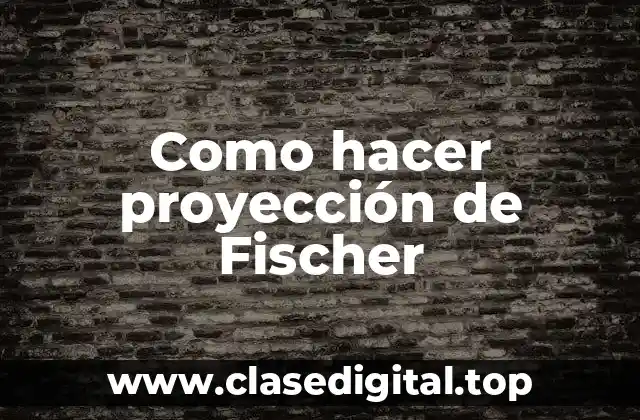 Como hacer proyección de Fischer