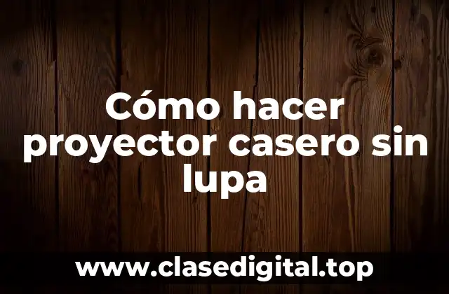 Cómo hacer proyector casero sin lupa