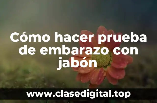 Cómo hacer prueba de embarazo con jabón