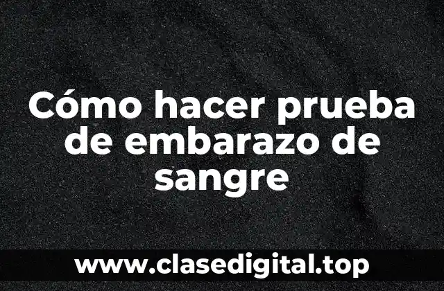 Cómo hacer prueba de embarazo de sangre