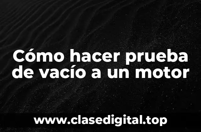 Cómo hacer prueba de vacío a un motor
