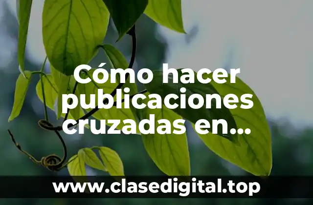 Cómo hacer publicaciones cruzadas en Facebook