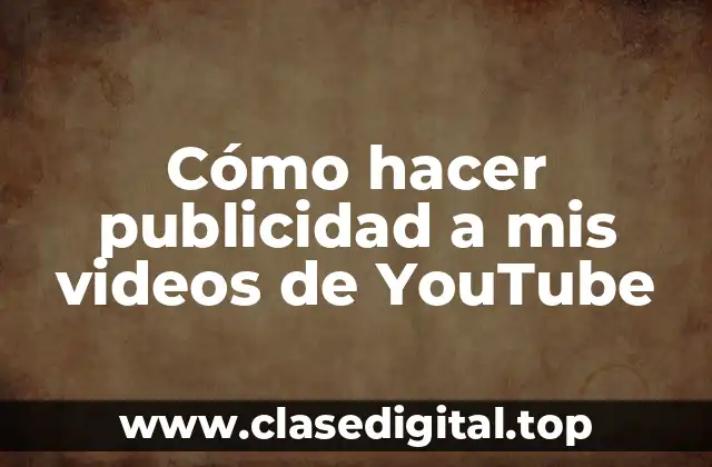 Cómo hacer publicidad a mis videos de YouTube