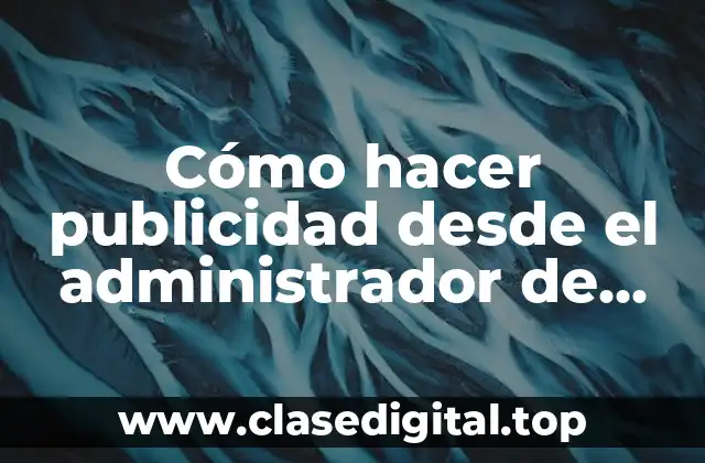 Cómo hacer publicidad desde el administrador de anuncios