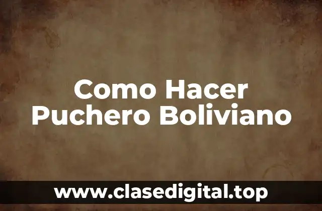 Como Hacer Puchero Boliviano