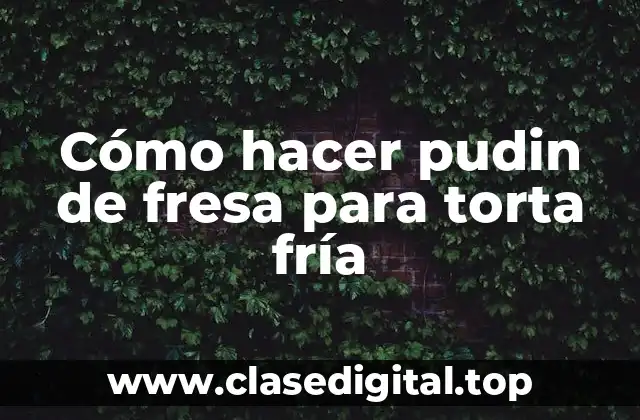 Cómo hacer pudin de fresa para torta fría