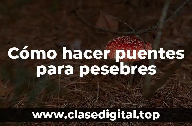 Cómo hacer puentes para pesebres