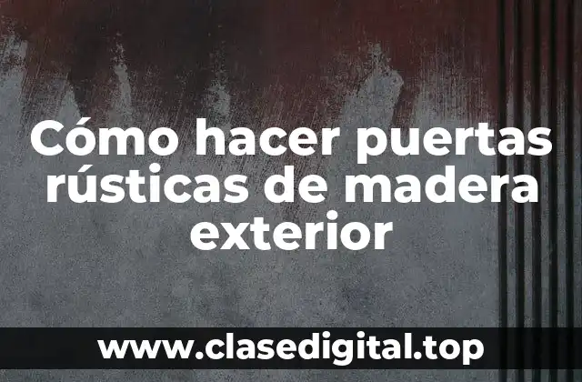 Cómo hacer puertas rústicas de madera exterior