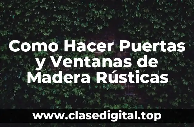 Como Hacer Puertas y Ventanas de Madera Rústicas