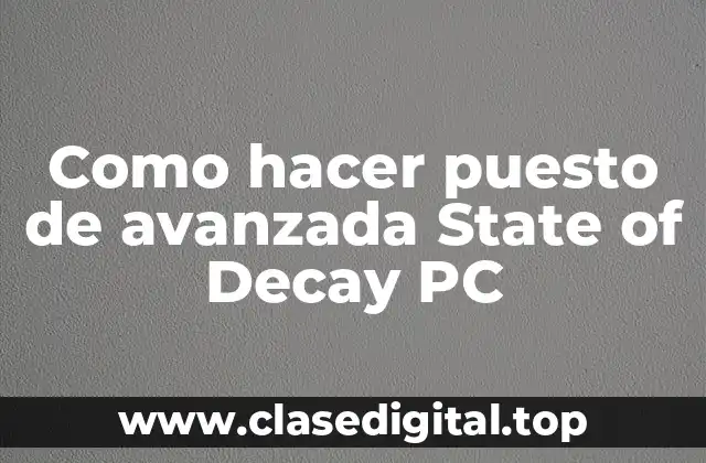 Como hacer puesto de avanzada State of Decay PC