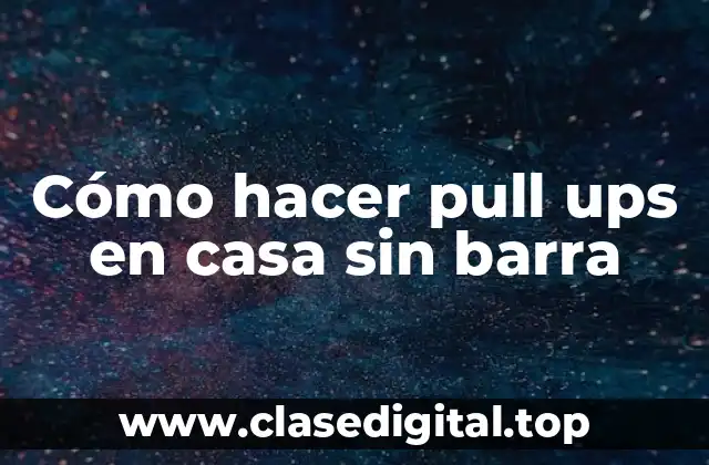 Cómo hacer pull ups en casa sin barra