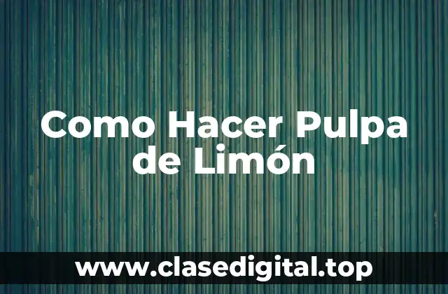 Como Hacer Pulpa de Limón