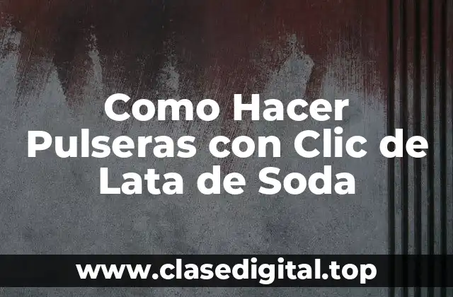 Como Hacer Pulseras con Clic de Lata de Soda
