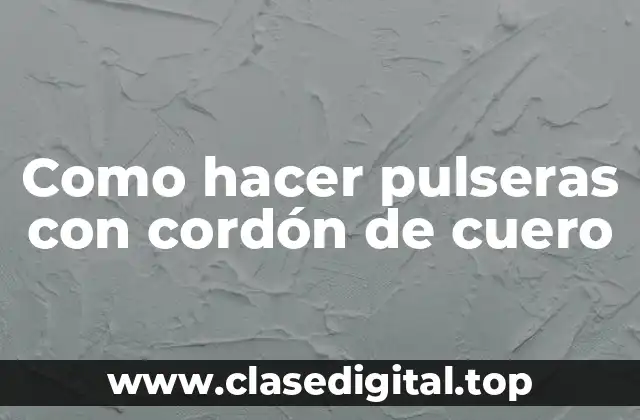 Como hacer pulseras con cordón de cuero