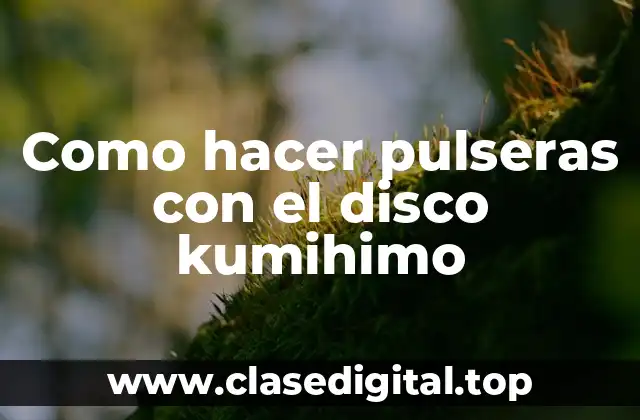 Como hacer pulseras con el disco kumihimo