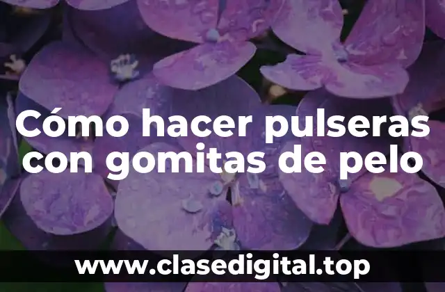 Cómo hacer pulseras con gomitas de pelo