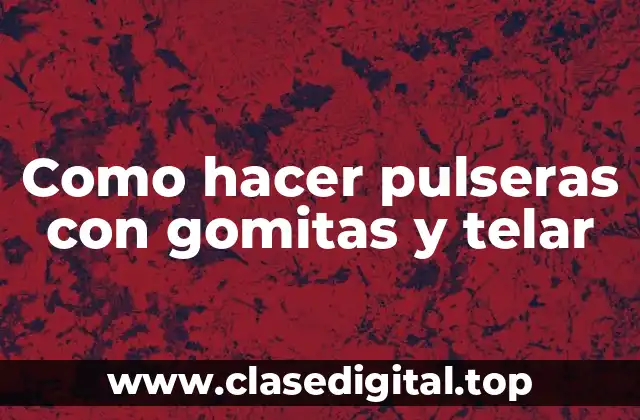 Como hacer pulseras con gomitas y telar