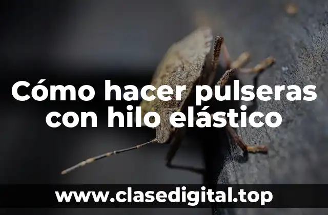 Cómo hacer pulseras con hilo elástico