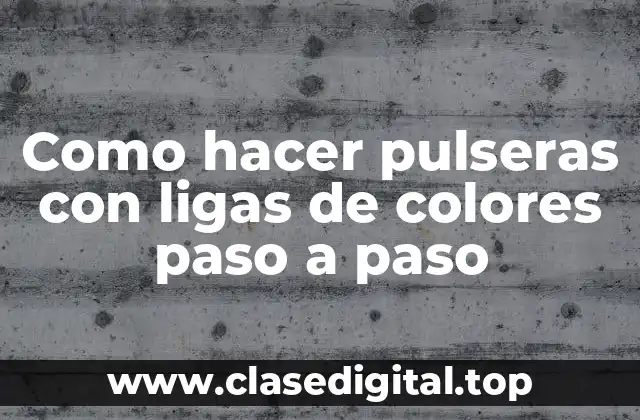 Como hacer pulseras con ligas de colores paso a paso