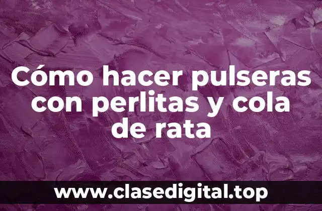 Cómo hacer pulseras con perlitas y cola de rata