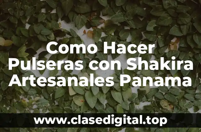 Como Hacer Pulseras con Shakira Artesanales Panama