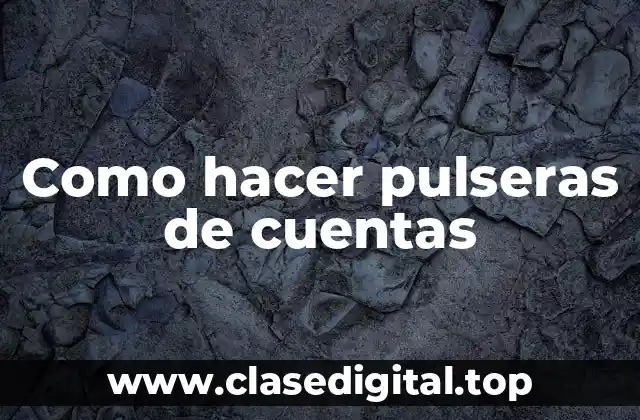 Como hacer pulseras de cuentas