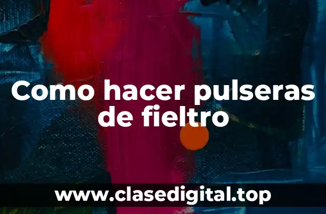 Como hacer pulseras de fieltro