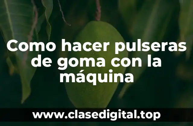 Como hacer pulseras de goma con la máquina