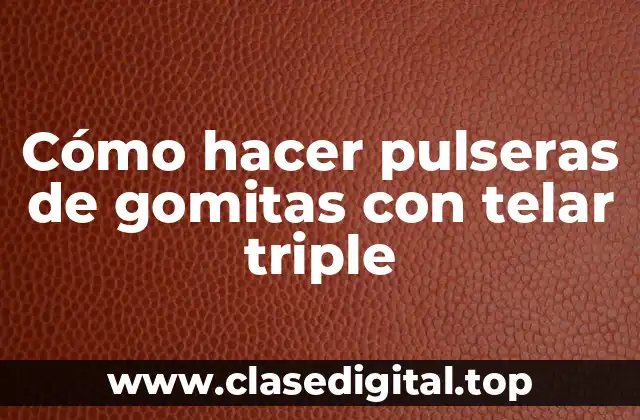 Cómo hacer pulseras de gomitas con telar triple