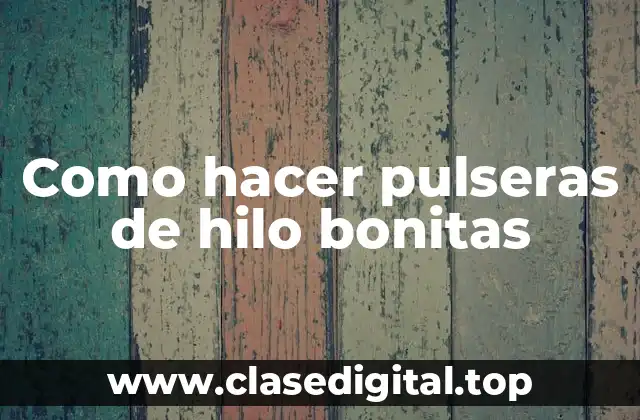 Como hacer pulseras de hilo bonitas