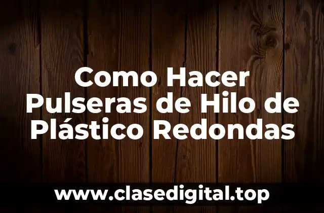 ¿Qué son las Pulseras de Hilo de Plástico Redondas?