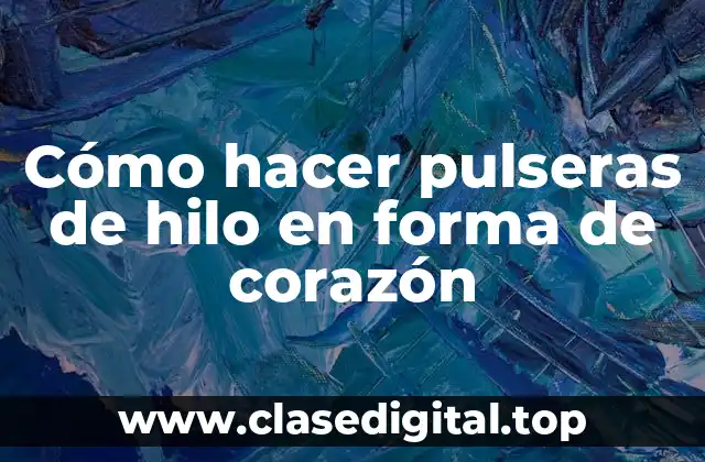 Cómo hacer pulseras de hilo en forma de corazón