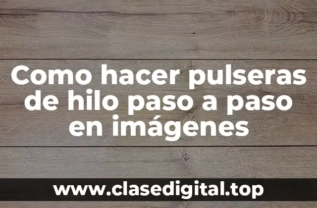 Como hacer pulseras de hilo paso a paso en imágenes