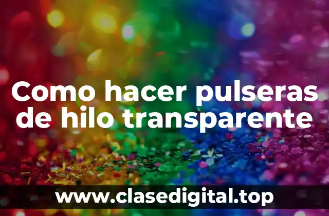Como hacer pulseras de hilo transparente