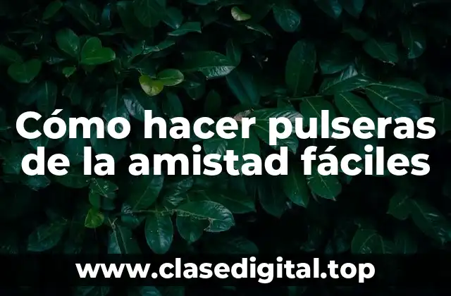 Cómo hacer pulseras de la amistad fáciles