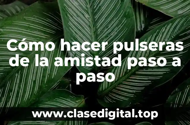 Cómo hacer pulseras de la amistad paso a paso