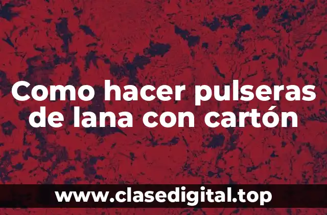 Como hacer pulseras de lana con cartón