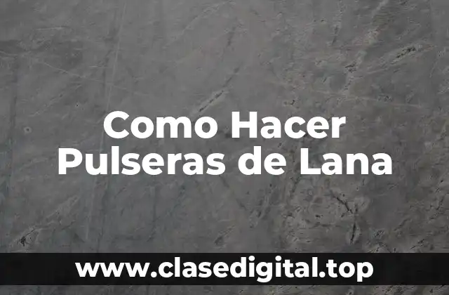 Como Hacer Pulseras de Lana